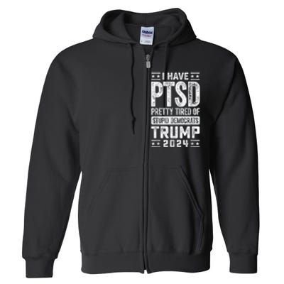 I Have Ptsd Pretty Tired Of Stupid Democrats Trump 2024 Full Zip Hoodie