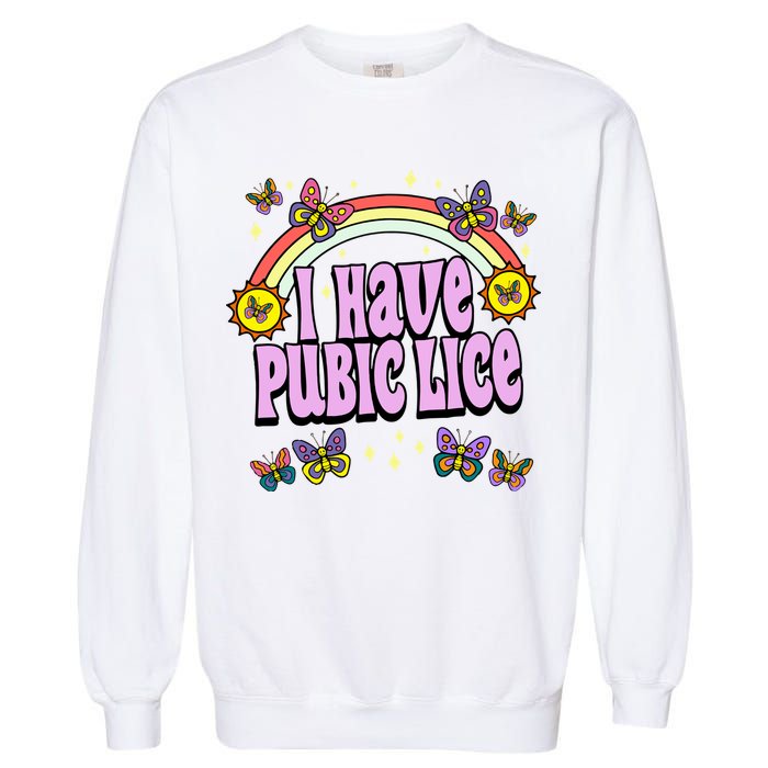 I Have Pubic Lice Garment-Dyed Sweatshirt