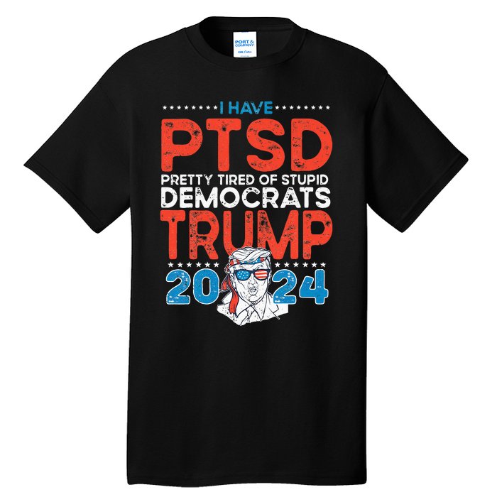 I Have PTSD Pretty Tired of Stupid Democrats Trump 2024 Tall T-Shirt