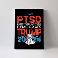 I Have PTSD Pretty Tired of Stupid Democrats Trump 2024 Canvas