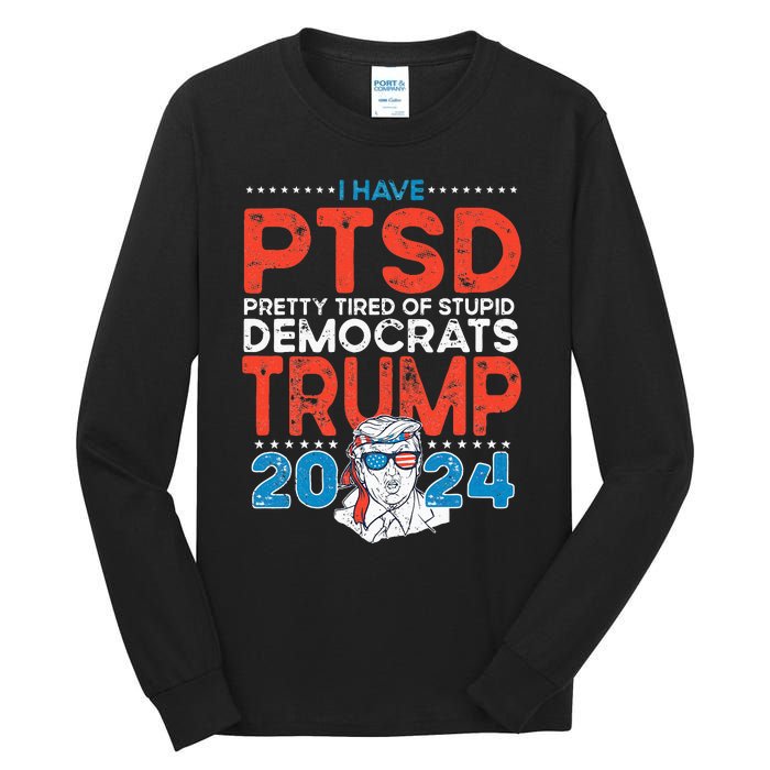 I Have PTSD Pretty Tired of Stupid Democrats Trump 2024 Tall Long Sleeve T-Shirt