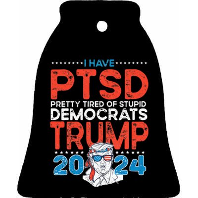 I Have PTSD Pretty Tired of Stupid Democrats Trump 2024 Ceramic Bell Ornament