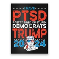 I Have PTSD Pretty Tired of Stupid Democrats Trump 2024 Poster