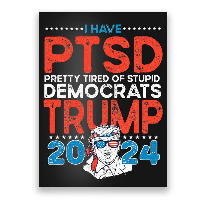 I Have PTSD Pretty Tired of Stupid Democrats Trump 2024 Poster