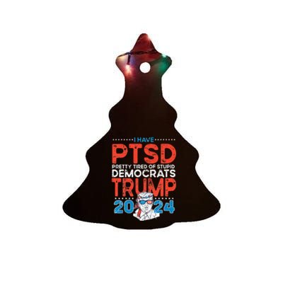 I Have PTSD Pretty Tired of Stupid Democrats Trump 2024 Ceramic Tree Ornament