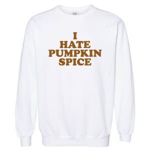 I Hate Pumpkin Spice Funny Garment-Dyed Sweatshirt