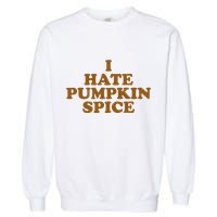 I Hate Pumpkin Spice Funny Garment-Dyed Sweatshirt