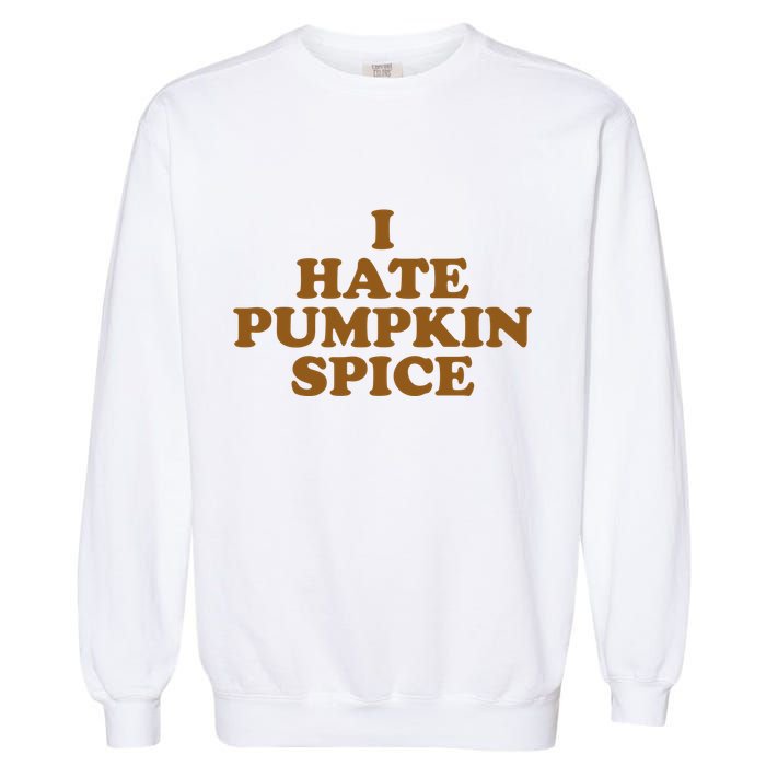 I Hate Pumpkin Spice Funny Garment-Dyed Sweatshirt