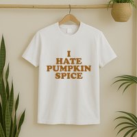 I Hate Pumpkin Spice Funny T-Shirt