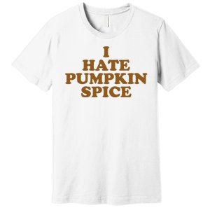 I Hate Pumpkin Spice Funny Premium T-Shirt