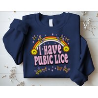I Have Pubic Lice Funny Sarcastic Rainbow Sweatshirt