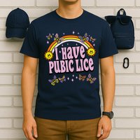 I Have Pubic Lice Funny Sarcastic Rainbow T-Shirt