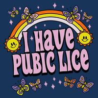I Have Pubic Lice Funny Sarcastic Rainbow T-Shirt