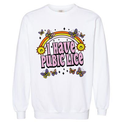 I Have Pubic Lice Funny Sarcastic Rainbow Garment-Dyed Sweatshirt