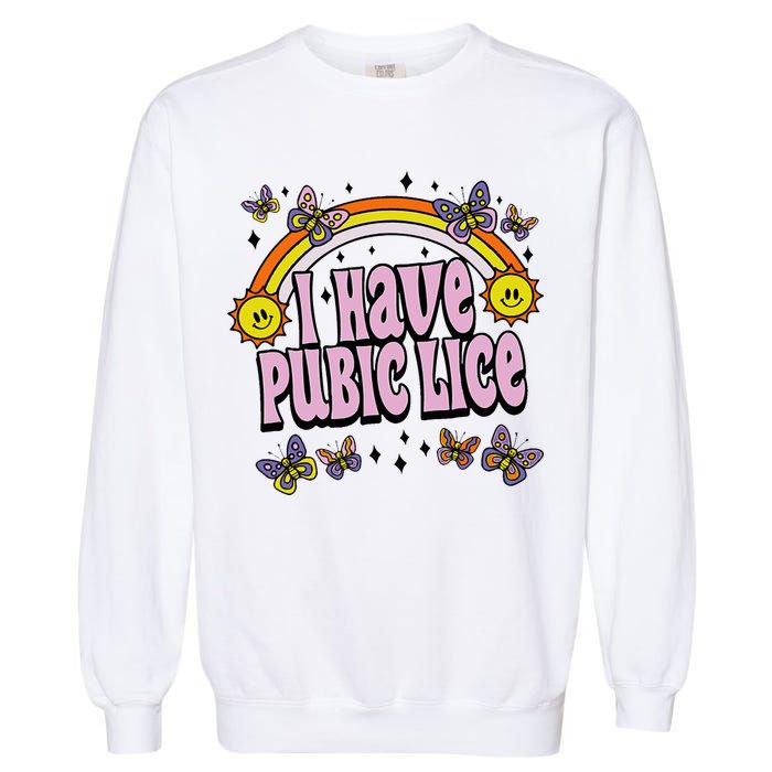 I Have Pubic Lice Funny Sarcastic Rainbow Garment-Dyed Sweatshirt
