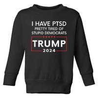 I Have Ptsd Pretty Tired Of Stupid Democrats Trump 2024 Toddler Sweatshirt