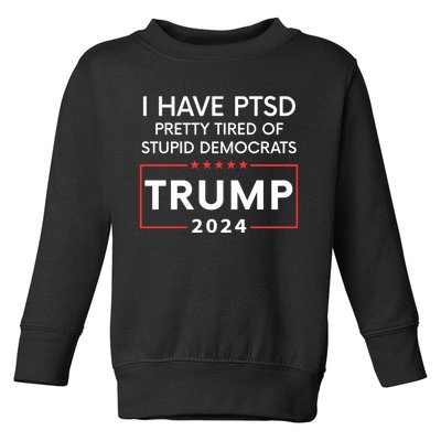 I Have Ptsd Pretty Tired Of Stupid Democrats Trump 2024 Toddler Sweatshirt