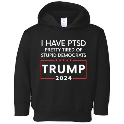 I Have Ptsd Pretty Tired Of Stupid Democrats Trump 2024 Toddler Hoodie