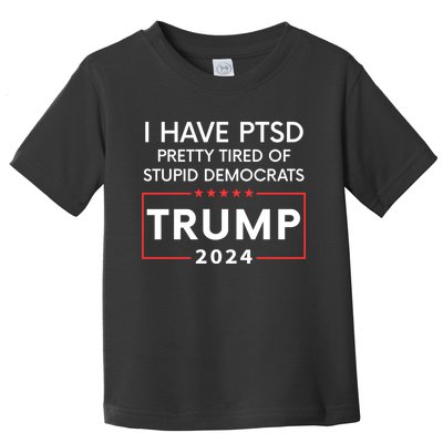 I Have Ptsd Pretty Tired Of Stupid Democrats Trump 2024 Toddler T-Shirt