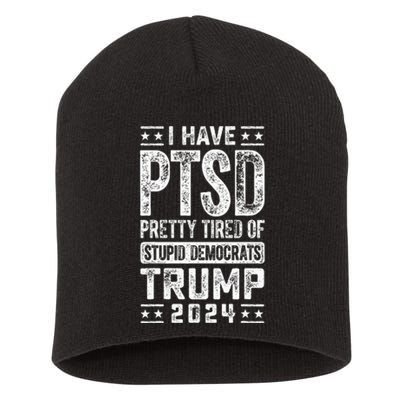 I Have Ptsd Pretty Tired Of Stupid Democrats Trump 2024 Short Acrylic Beanie