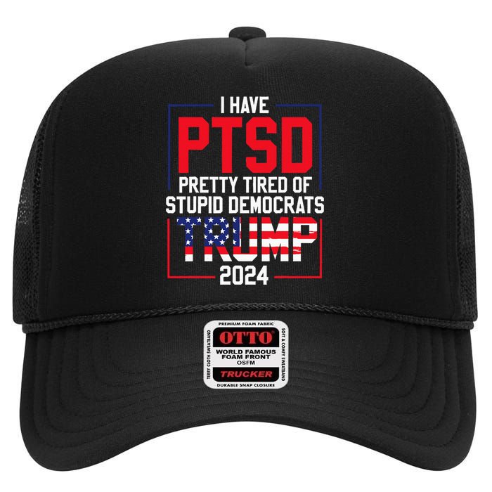 I Have Ptsd Pretty Tired Of Stupid Democrats Trump 2024 High Crown Mesh Back Trucker Hat