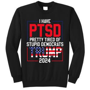 I Have Ptsd Pretty Tired Of Stupid Democrats Trump 2024 Sweatshirt