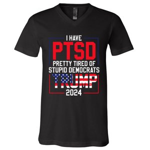 I Have Ptsd Pretty Tired Of Stupid Democrats Trump 2024 V-Neck T-Shirt