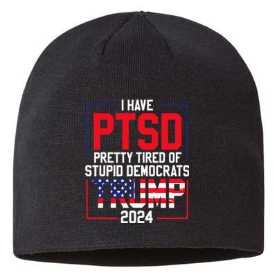 I Have Ptsd Pretty Tired Of Stupid Democrats Trump 2024 Sustainable Beanie