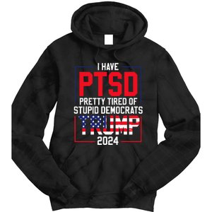 I Have Ptsd Pretty Tired Of Stupid Democrats Trump 2024 Tie Dye Hoodie