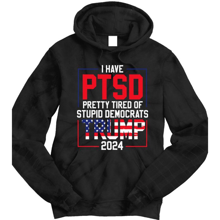 I Have Ptsd Pretty Tired Of Stupid Democrats Trump 2024 Tie Dye Hoodie