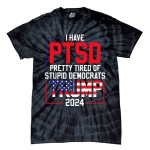 I Have Ptsd Pretty Tired Of Stupid Democrats Trump 2024 Tie-Dye T-Shirt