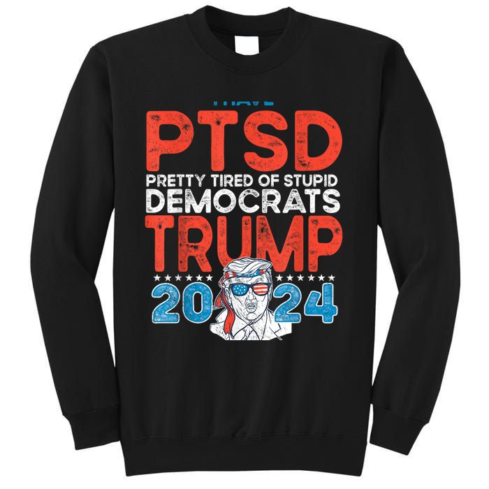 I Have Ptsd Pretty Tired Of Stupid Democrats Trump 2024 Sweatshirt