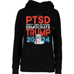 I Have Ptsd Pretty Tired Of Stupid Democrats Trump 2024 Womens Funnel Neck Pullover Hood