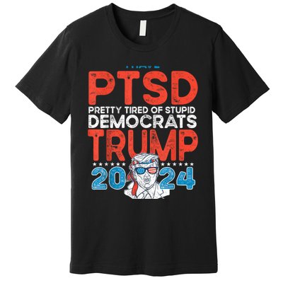 I Have Ptsd Pretty Tired Of Stupid Democrats Trump 2024 Premium T-Shirt