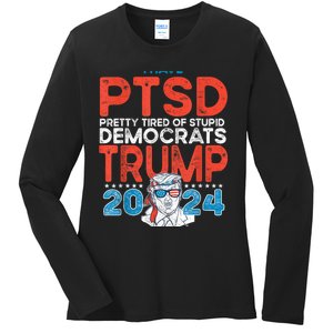 I Have Ptsd Pretty Tired Of Stupid Democrats Trump 2024 Ladies Long Sleeve Shirt