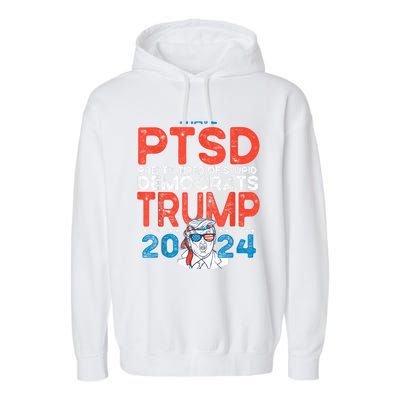 I Have Ptsd Pretty Tired Of Stupid Democrats Trump 2024 Garment-Dyed Fleece Hoodie