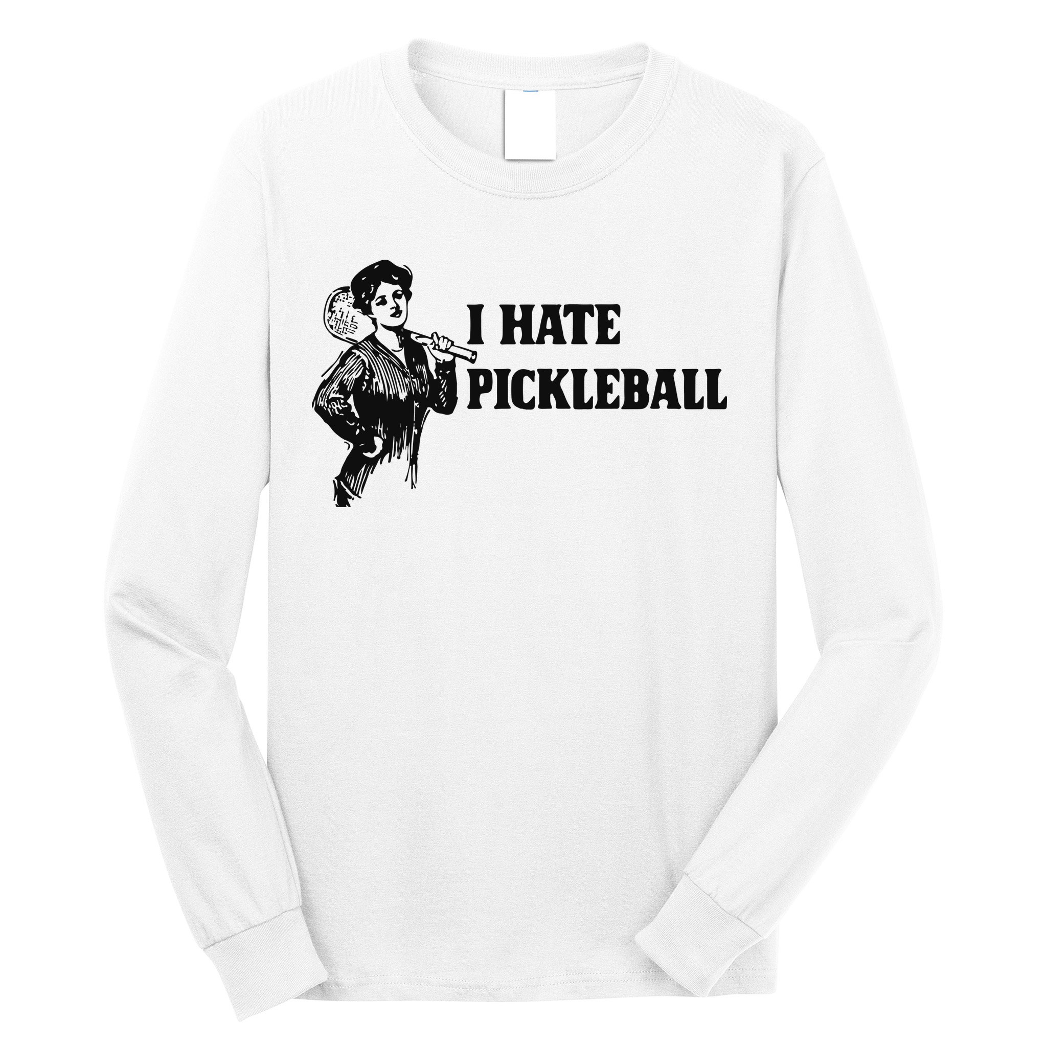 I Hate Pickleball Long Sleeve Shirt