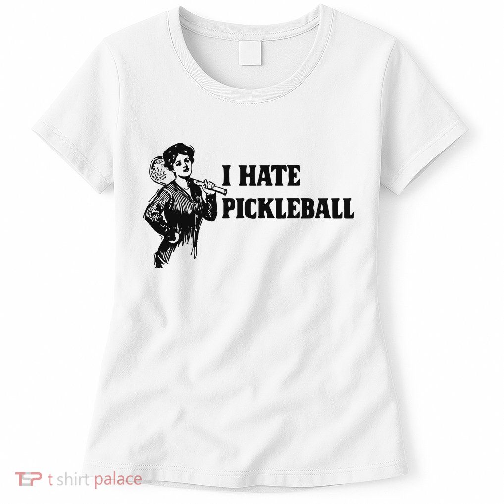 I Hate Pickleball Womens T-Shirt