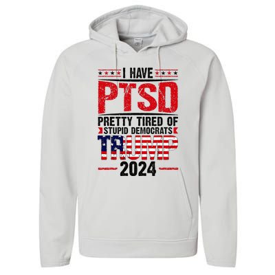 I Have Ptsd Pretty Tired Of Stupid Democrats Trump 2024 Performance Fleece Hoodie