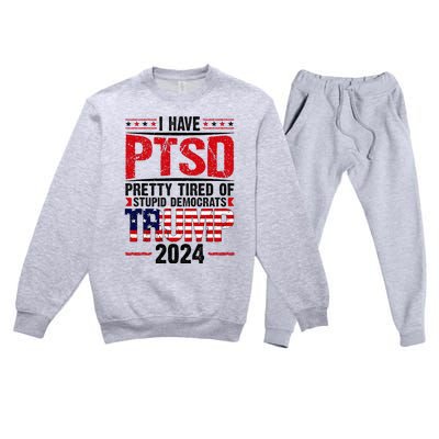 I Have Ptsd Pretty Tired Of Stupid Democrats Trump 2024 Premium Crewneck Sweatsuit Set