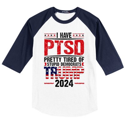 I Have Ptsd Pretty Tired Of Stupid Democrats Trump 2024 Baseball Sleeve Shirt