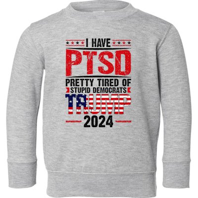 I Have Ptsd Pretty Tired Of Stupid Democrats Trump 2024 Toddler Sweatshirt