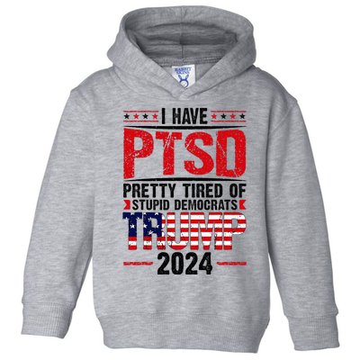 I Have Ptsd Pretty Tired Of Stupid Democrats Trump 2024 Toddler Hoodie