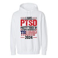 I Have Ptsd Pretty Tired Of Stupid Democrats Trump 2024 Garment-Dyed Fleece Hoodie