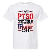 I Have Ptsd Pretty Tired Of Stupid Democrats Trump 2024 Garment-Dyed Heavyweight T-Shirt