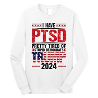 I Have Ptsd Pretty Tired Of Stupid Democrats Trump 2024 Long Sleeve Shirt