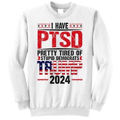 I Have Ptsd Pretty Tired Of Stupid Democrats Trump 2024 Sweatshirt