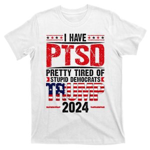 I Have Ptsd Pretty Tired Of Stupid Democrats Trump 2024 T-Shirt