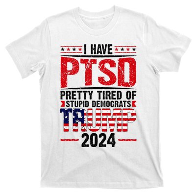 I Have Ptsd Pretty Tired Of Stupid Democrats Trump 2024 T-Shirt