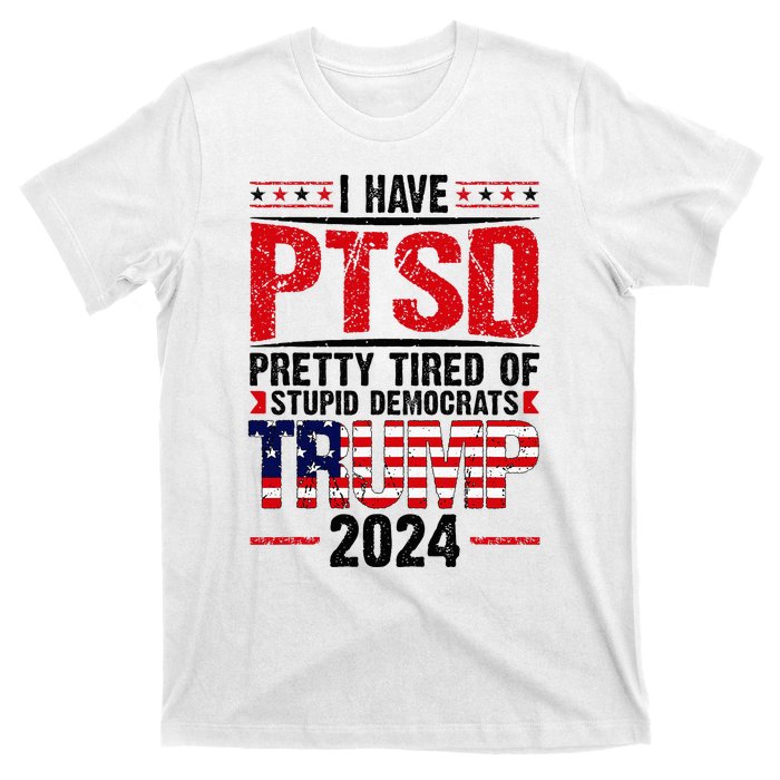 I Have Ptsd Pretty Tired Of Stupid Democrats Trump 2024 T-Shirt